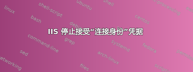 IIS 停止接受“连接身份”凭据