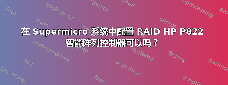 在 Supermicro 系统中配置 RAID HP P822 智能阵列控制器可以吗？