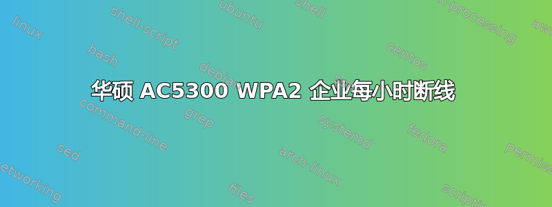 华硕 AC5300 WPA2 企业每小时断线