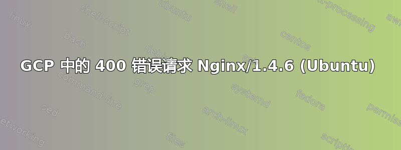 GCP 中的 400 错误请求 Nginx/1.4.6 (Ubuntu)