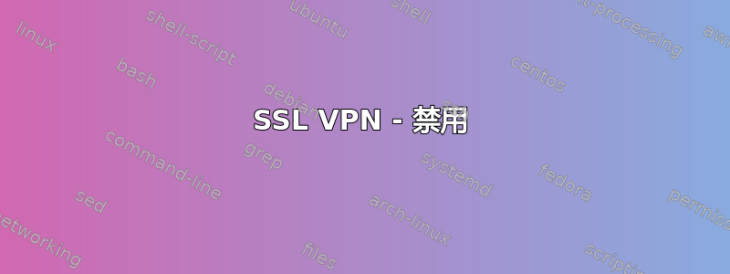 SSL VPN - 禁用