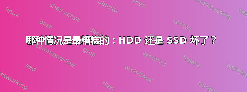 哪种情况是最糟糕的：HDD 还是 SSD 坏了？