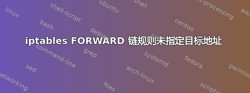 iptables FORWARD 链规则未指定目标地址