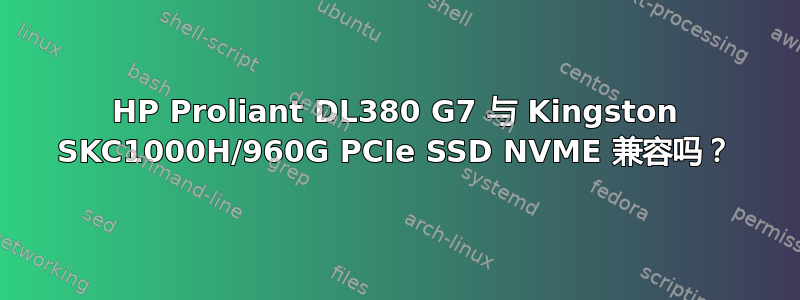 HP Proliant DL380 G7 与 Kingston SKC1000H/960G PCIe SSD NVME 兼容吗？