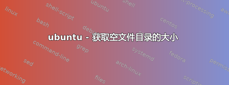 ubuntu - 获取空文件目录的大小