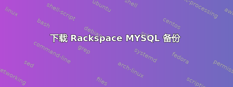 下载 Rackspace MYSQL 备份