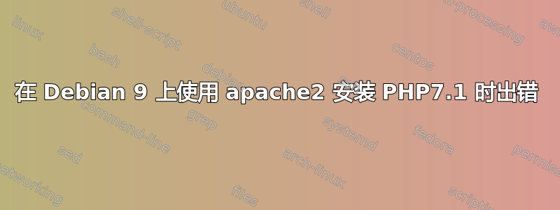 在 Debian 9 上使用 apache2 安装 PHP7.1 时出错