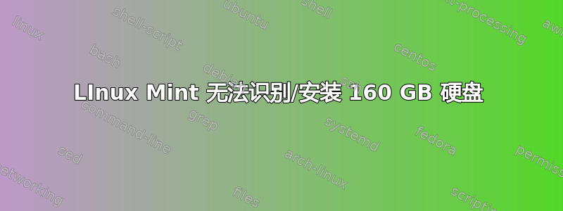 LInux Mint 无法识别/安装 160 GB 硬盘