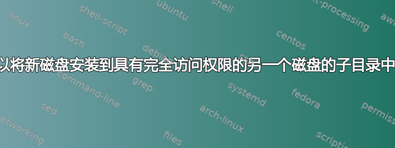 我可以将新磁盘安装到具有完全访问权限的另一个磁盘的子目录中吗？