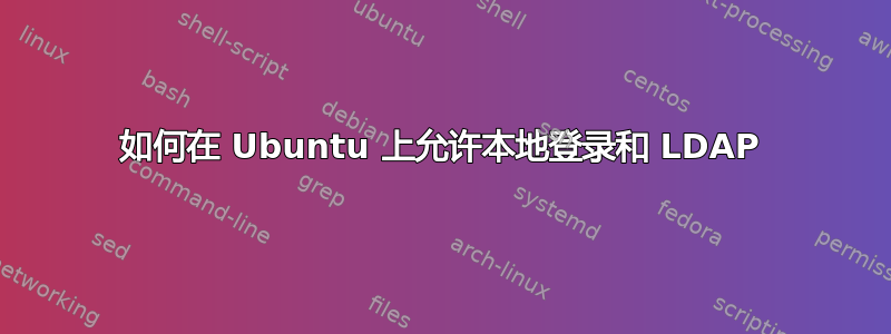 如何在 Ubuntu 上允许本地登录和 LDAP