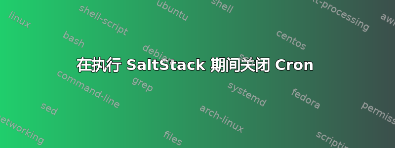 在执行 SaltStack 期间关闭 Cron