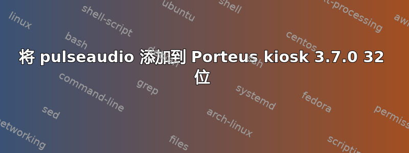 将 pulseaudio 添加到 Porteus kiosk 3.7.0 32 位