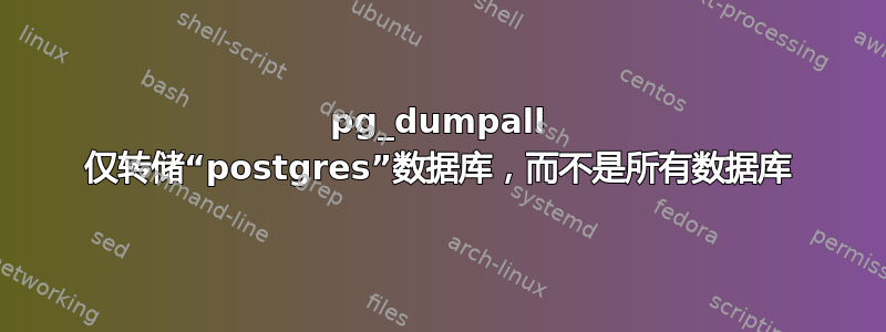 pg_dumpall 仅转储“postgres”数据库，而不是所有数据库