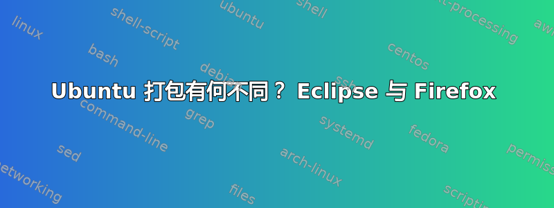 Ubuntu 打包有何不同？ Eclipse 与 Firefox