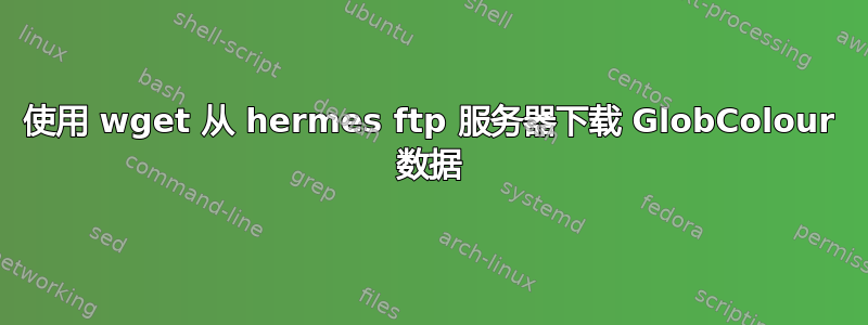 使用 wget 从 hermes ftp 服务器下载 GlobColour 数据