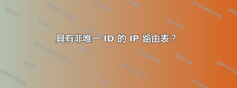 具有非唯一 ID 的 IP 路由表？