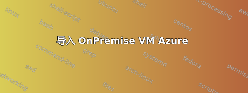 导入 OnPremise VM Azure