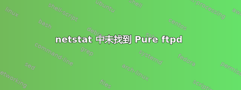 netstat 中未找到 Pure ftpd