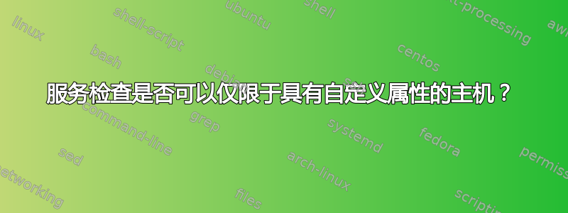 服务检查是否可以仅限于具有自定义属性的主机？