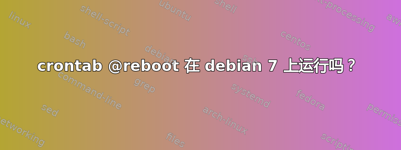 crontab @reboot 在 debian 7 上运行吗？