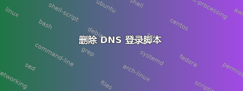 删除 DNS 登录脚本