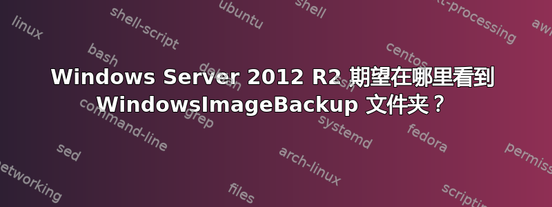 Windows Server 2012 R2 期望在哪里看到 WindowsImageBackup 文件夹？