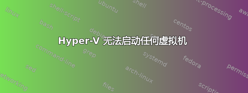 Hyper-V 无法启动任何虚拟机