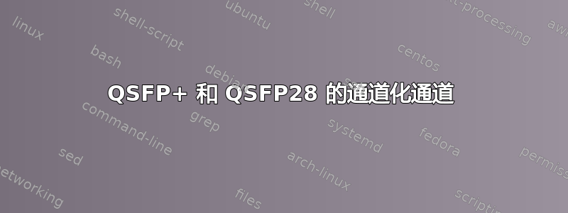 QSFP+ 和 QSFP28 的通道化通道