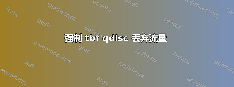 强制 tbf qdisc 丢弃流量