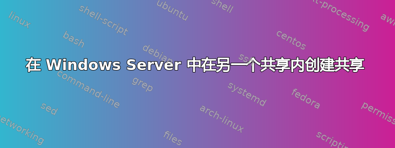 在 Windows Server 中在另一个共享内创建共享