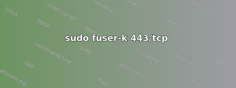 sudo fuser-k 443/tcp