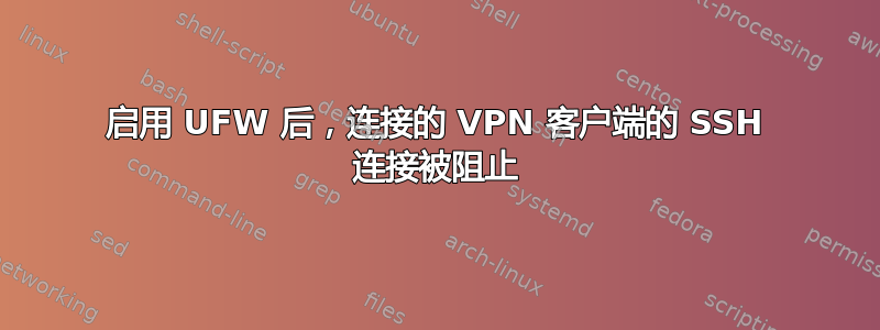 启用 UFW 后，连接的 VPN 客户端的 SSH 连接被阻止