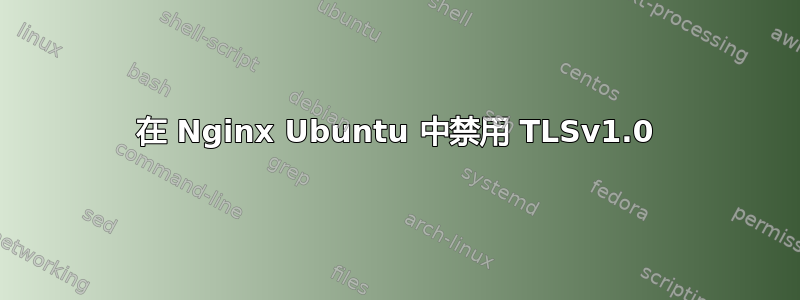 在 Nginx Ubuntu 中禁用 TLSv1.0