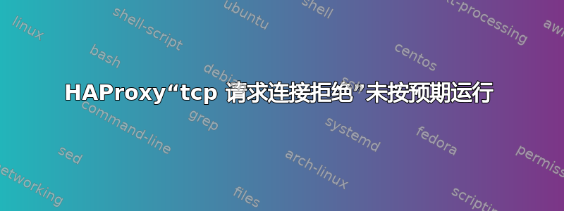 HAProxy“tcp 请求连接拒绝”未按预期运行