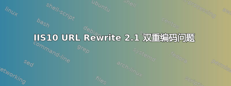 IIS10 URL Rewrite 2.1 双重编码问题