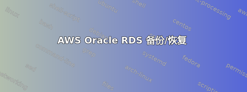 AWS Oracle RDS 备份/恢复