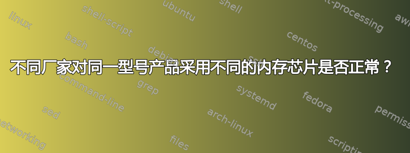 不同厂家对同一型号产品采用不同的内存芯片是否正常？