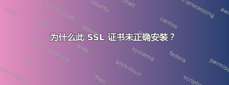 为什么此 SSL 证书未正确安装？