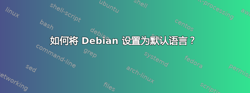 如何将 Debian 设置为默认语言？