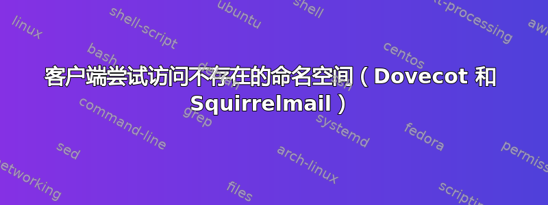 客户端尝试访问不存在的命名空间（Dovecot 和 Squirrelmail）