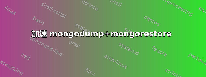 加速 mongodump+mongorestore