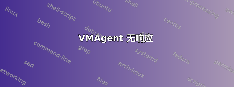 VMAgent 无响应