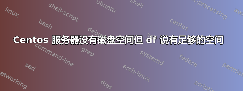 Centos 服务器没有磁盘空间但 df 说有足够的空间 