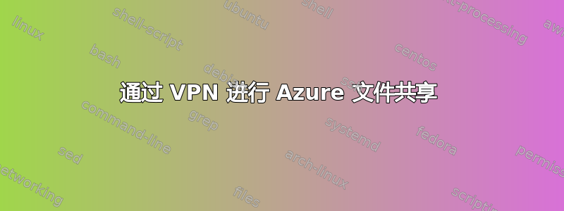 通过 VPN 进行 Azure 文件共享