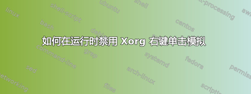 如何在运行时禁用 Xorg 右键单击​​模拟