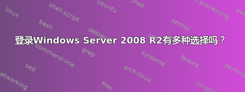 登录Windows Server 2008 R2有多种选择吗？