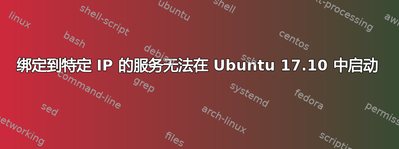 绑定到特定 IP 的服务无法在 Ubuntu 17.10 中启动