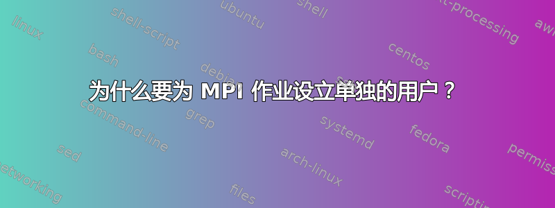 为什么要为 MPI 作业设立单独的用户？