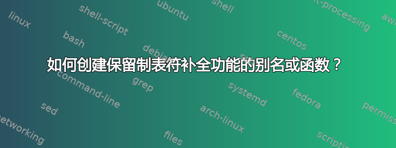 如何创建保留制表符补全功能的别名或函数？