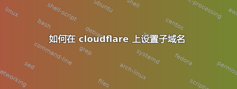 如何在 cloudflare 上设置子域名